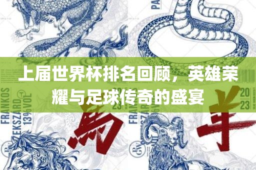 上届世界杯排名回顾，英雄荣耀与足球传奇的盛宴