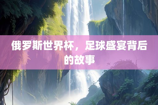 俄罗斯世界杯，足球盛宴背后漯河市盈旭机械设备有限公司的故事