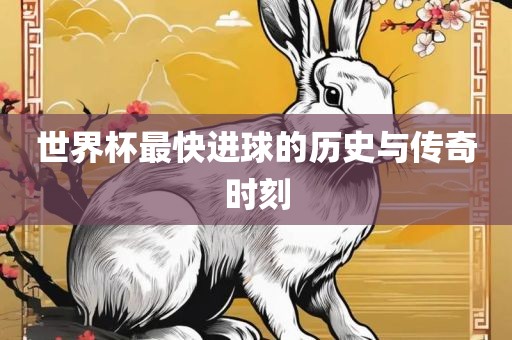 世界杯最快进球的历史与传奇时刻漯河市盈旭机械设备有限公司
