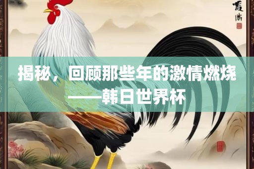揭秘，回顾那些年的激情燃烧——韩日世界杯漯河市盈旭机械设备有限公司