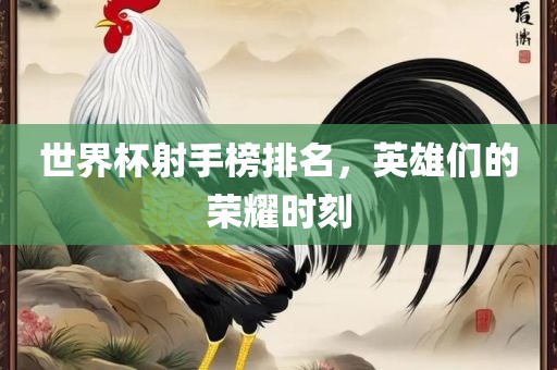 世界杯射手榜排名，英雄们的荣耀时刻漯河市盈旭机械设备有限公司