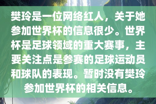 樊玲是一位网络红人，关于她参加世界杯的信息很少。世界杯是足球领域的重大赛事，主要关注点是参赛的足球运动员和球队的表现。暂时没有樊玲参加世界杯的相关信息。漯河市盈旭机械设备有限公司