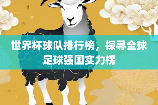 世界杯球队排行榜，探寻全球足球强国漯河市盈旭机械设备有限公司实力榜