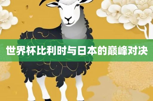 世界杯比利时与日本漯河市盈旭机械设备有限公司的巅峰对决