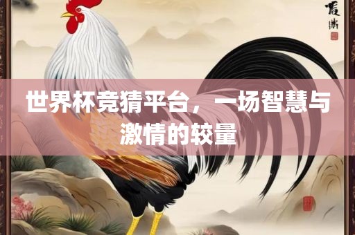 世界杯竞猜平台，一场智慧与激情的较量