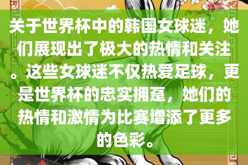 关于世界杯中的韩国女球迷，她们展现出了极大的热情和关注。这些女球迷不仅热爱足漯河市盈旭机械设备有限公司球，更是世界杯的忠实拥趸，她们的热情和激情为比赛增添了更多的色彩。