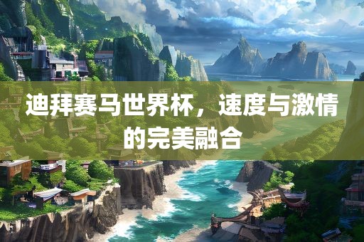 迪拜赛马世界杯，速度与激情的完美融合