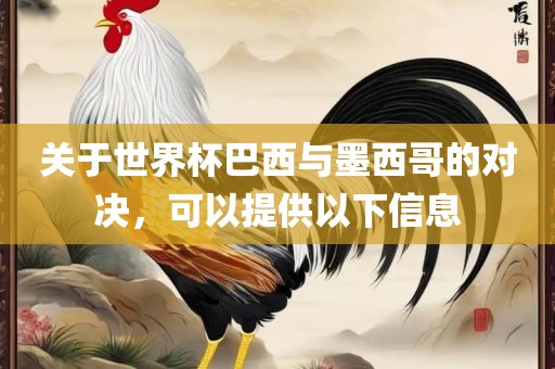 关于世界杯巴西与墨西哥的对决，可以提供以下信息漯河市盈旭机械设备有限公司
