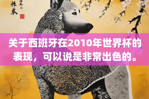 关于西班牙在2010年世界杯的表现，可以说是非常出色的。