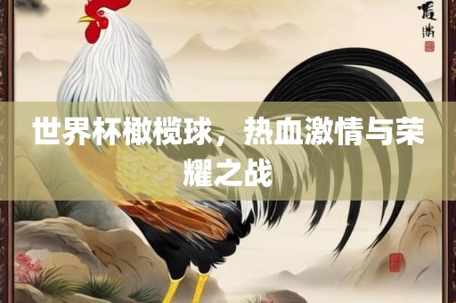 世界杯橄榄球，热血激情与荣耀之战