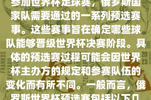 俄罗斯世界杯预选赛是指为了参加世界杯足球赛，俄罗斯国家队需要通过的一系列预选赛事。这些赛事旨在确定哪些球队能够晋级世界杯决赛阶段。具体的预选赛过程可能会因世界杯主办方的规定和参赛队伍的变化而有所不同。一般而言，俄罗斯世界杯预选赛包括以下几个阶段