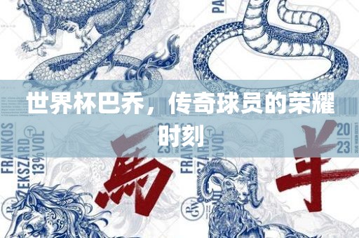 世界杯巴乔，传奇球员的荣耀时刻
