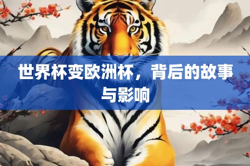 世界杯变欧洲杯，背后的故事与影响