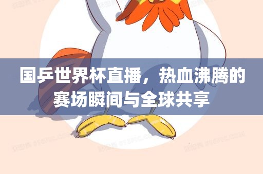 国乒世界杯直播，热血沸腾的赛场瞬间与全球共享漯河市盈旭机械设备有限公司