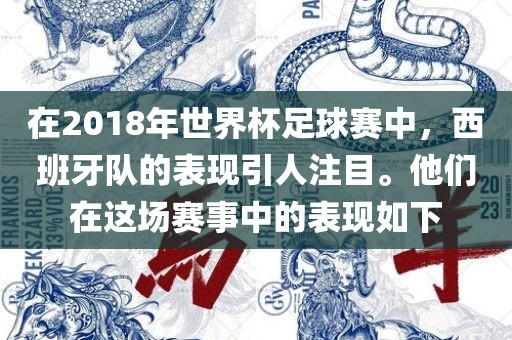 在2018年世界杯足球赛中，西班牙队的表现引人注目。他们在这场赛事中的表现如下