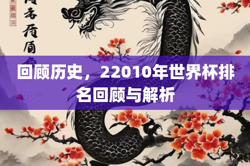 回顾历史，22010年世界杯排名回顾与解析