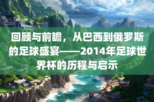 回顾与前瞻，从巴西到俄罗斯的足球盛宴——2014年足球世界杯的历程与启示漯河市盈旭机械设备有限公司