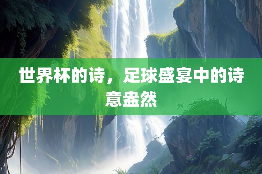 世界杯的诗，足球盛宴中的诗意盎然漯河市盈旭机械设备有限公司