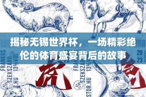 揭秘无锡世界杯，一场精彩绝伦的体育盛宴背后的故事漯河市盈旭机械设备有限公司