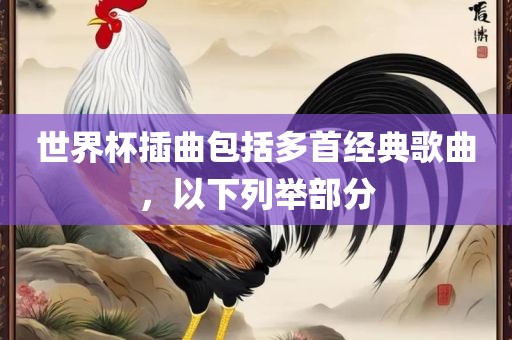 世界杯插曲包括多首经典歌曲，以下列举部分漯河市盈旭机械设备有限公司