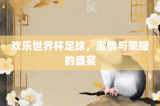 欢乐世界杯足球，激情与荣耀的盛宴