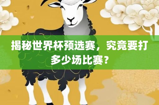 揭秘世界杯预选赛，漯河市盈旭机械设备有限公司究竟要打多少场比赛？