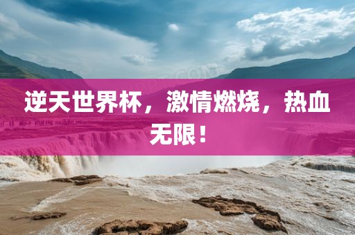 逆天世界杯，激情燃烧，热血无限！