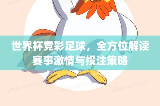 世界杯竞彩足球，全方位解读赛事激情与投注策略漯河市盈旭机械设备有限公司