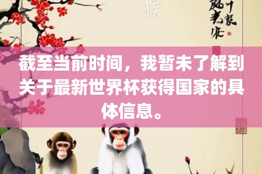 截至当前时间，我暂未了解到关于最新世界杯获得国家的具体信息。漯河市盈旭机械设备有限公司