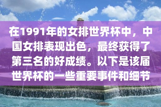 在1991年的女排世界杯中，中国女排表现出色，最终获得了第三名的好成绩。以下是该届世界杯的一些重要事件和细节