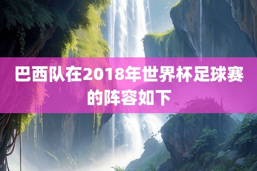 巴西队在2018年世界杯足球赛的阵容如下