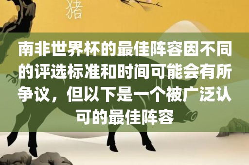 南非世界杯的最佳阵容因不同的评选标准和时间可能会有所争议，但以下是一个被广泛认可的最佳阵容