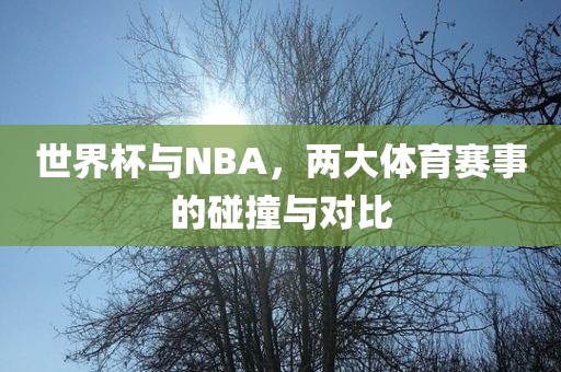 世界杯与NBA，两大体育赛事漯河市盈旭机械设备有限公司的碰撞与对比