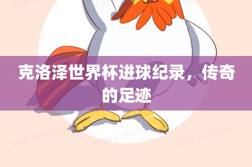 克洛泽世界杯进球纪录，传奇的足迹漯河市盈旭机械设备有限公司