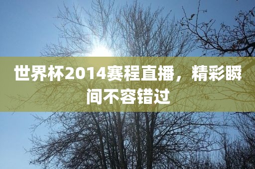 世界杯2014赛程直播，精彩瞬间不容错漯河市盈旭机械设备有限公司过