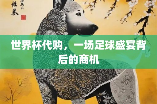 世界杯代购，一场足球盛宴背后的商机漯河市盈旭机械设备有限公司