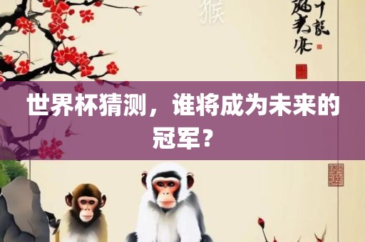 世界杯猜测，谁将成为未来的冠军？漯河市盈旭机械设备有限公司