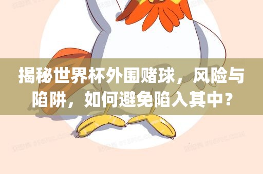 揭秘世界杯漯河市盈旭机械设备有限公司外围赌球，风险与陷阱，如何避免陷入其中？