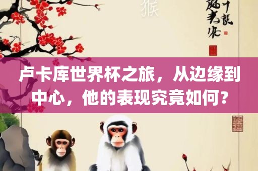 卢卡库世界杯之旅，从边缘到中心，他的表现究竟如何？漯河市盈旭机械设备有限公司