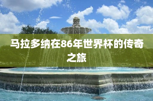 马拉多纳在86年世界杯的传奇之旅