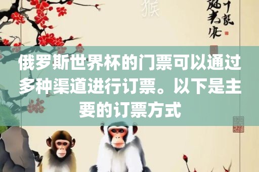 俄罗斯世界杯的门票可以通过多种渠道进行订票。以下是主要的订票方式