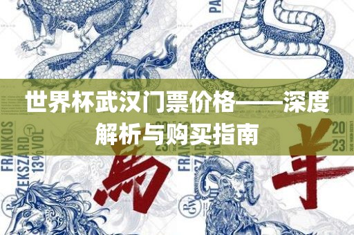 世界杯武汉门票价格——深度解析与购买指南漯河市盈旭机械设备有限公司