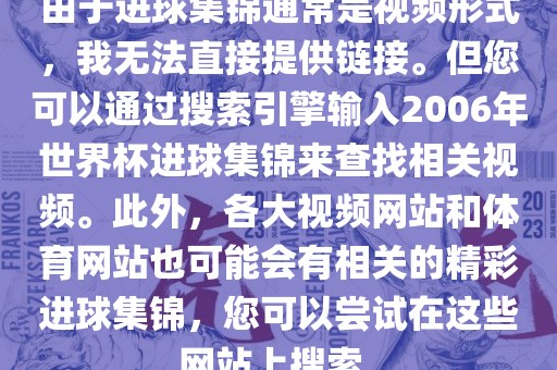 由于进球集锦通常是视频形式，我无法直接提供链接。但您可以通过搜索引擎输入2006年世界杯进球集锦来查找相关视频。此外，各大视频网站和体育网站也可能会有相关的精彩进球集锦，您可以尝试在这些网站上搜索。漯河市盈旭机械设备有限公司