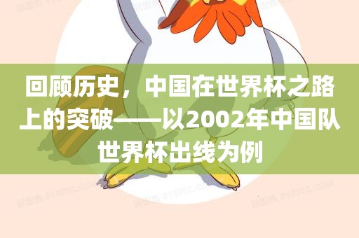 回顾历史，中国在世界杯之路上的突破——以2002年中国队世界杯出线为例