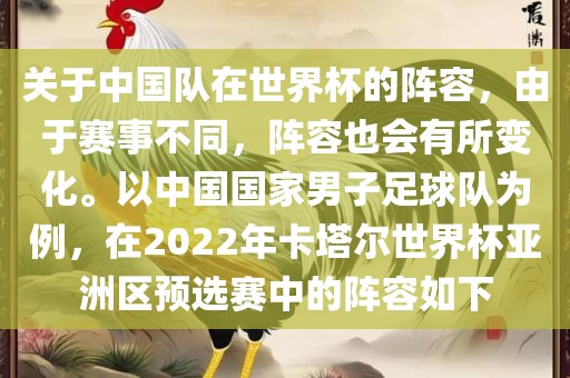 关于中国队在世界杯的阵容，由于赛事不同，阵容也会有所变化。以中国国家男子足球队为例，在2022年卡塔尔世界杯亚洲区预选赛中的阵容如下