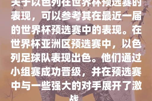 关于以色列在世界杯预选赛的表现，可以参考其在最近一届的世界杯预选赛中的表现。在世界杯亚洲区预选赛中，以色列足球队表现出色。他们通过小组赛成功晋级，并在预选赛中与一些强大的对手展开了激战。