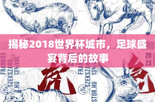 揭秘2018世界杯城市，足球盛宴背后的故事