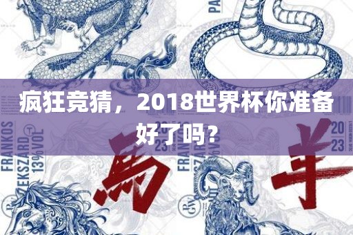 疯狂竞猜，2018世界杯你准备好了吗？漯河市盈旭机械设备有限公司