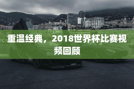 重温经典，2018世界杯比赛视频回顾