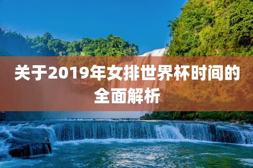 关于2019年女排世界杯时间的全面解析
